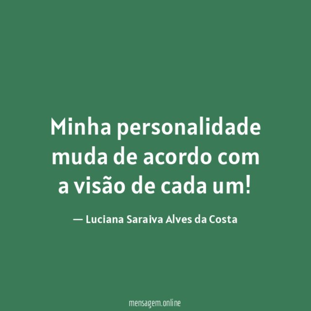 Minha personalidade muda de acordo com a visão de cada um
