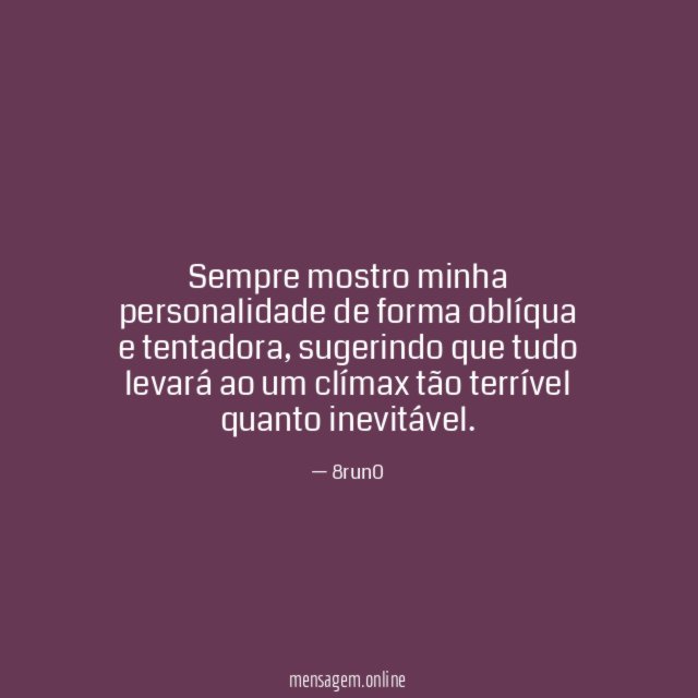 Sempre mostro minha personalidade de forma oblíqua e tentadora