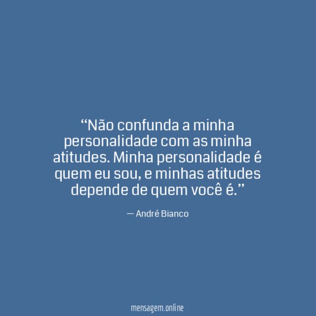 Não confunda a minha personalidade com as minha atitudes
