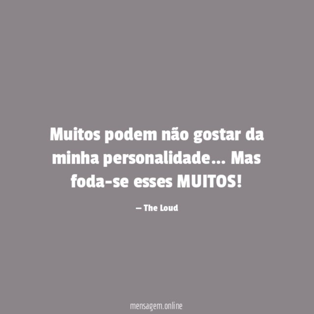 Muitos podem não gostar da minha personalidade