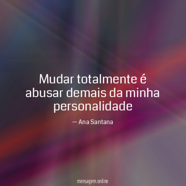 Mudar totalmente é abusar demais da minha personalidade