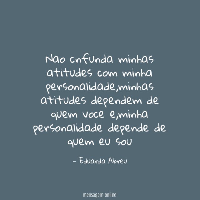 Nao cnfunda minhas atitudes com minha personalidade