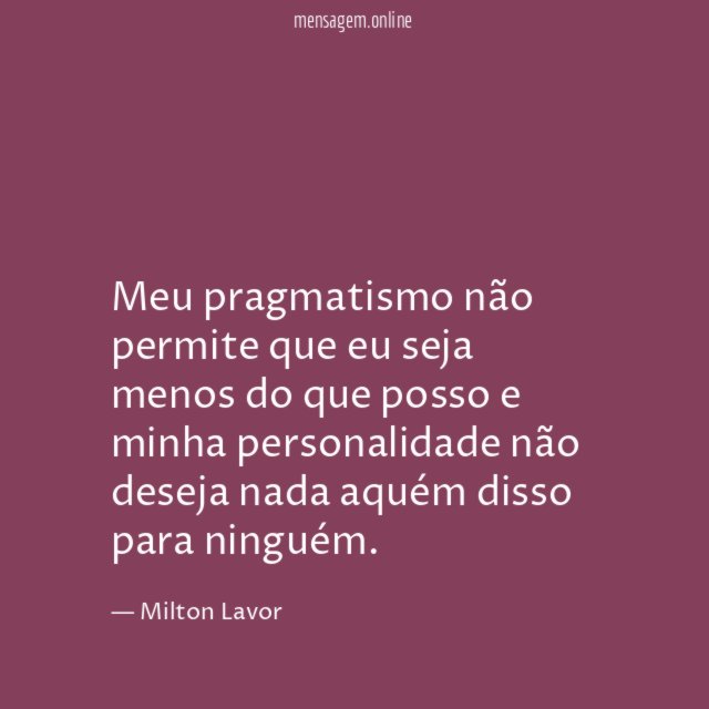 Meu pragmatismo não permite que eu seja menos