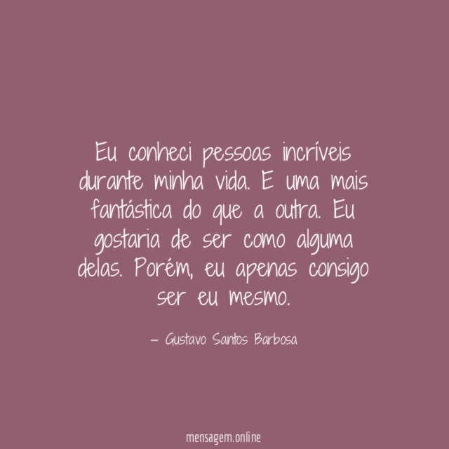 Eu conheci pessoas incríveis durante minha vida
