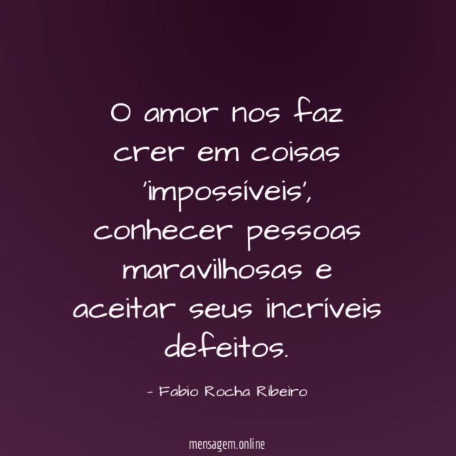 O amor nos faz crer em coisas 'impossíveis'