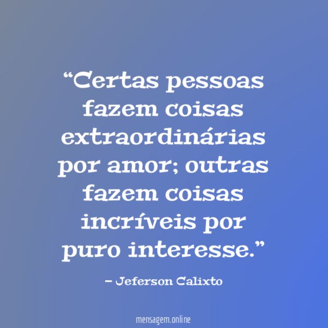 Certas pessoas fazem coisas extraordinárias por amor