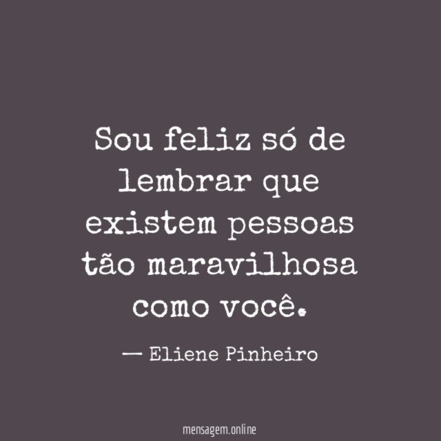 Sou feliz só de lembrar que existem pessoas
