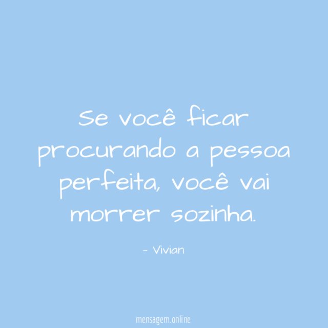 Se você ficar procurando a pessoa perfeita