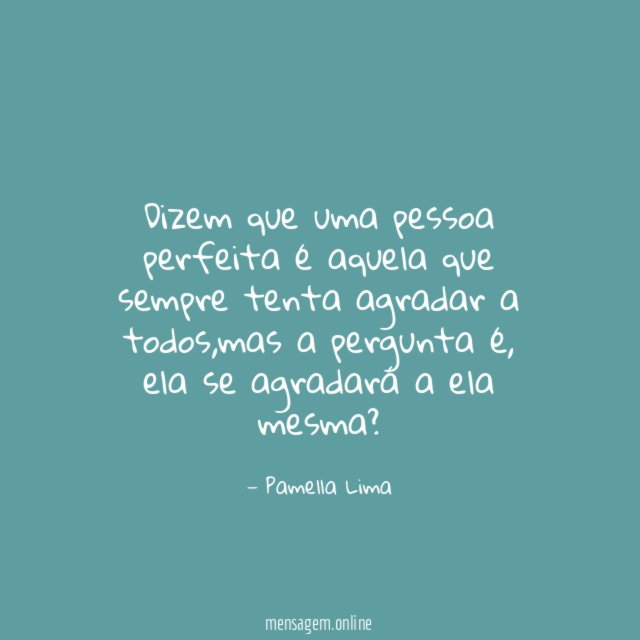 Dizem que uma pessoa perfeita é aquela que sempre tenta agradar a todos