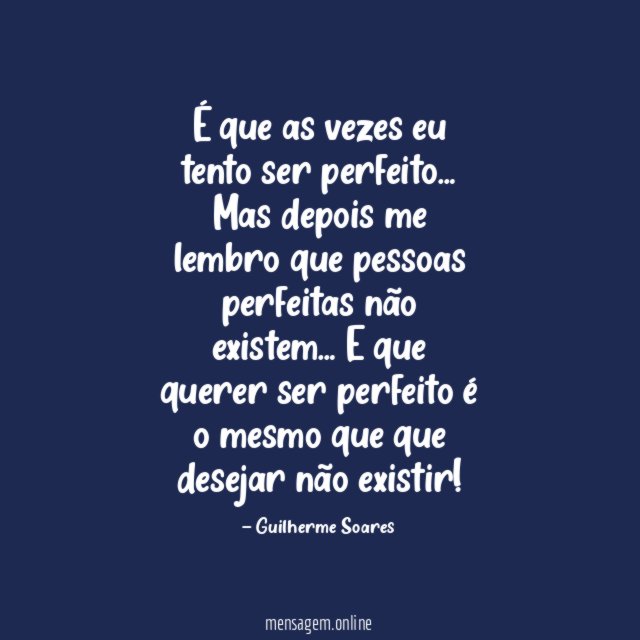 É que as vezes eu tento ser perfeito…