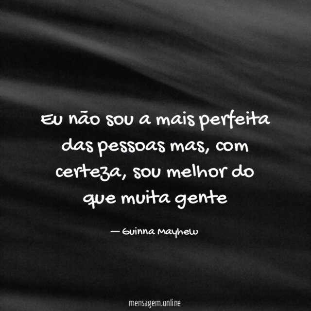 Eu não sou a mais perfeita das pessoas mas