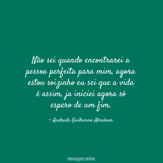 Não sei quando encontrarei a pessoa perfeita para mim