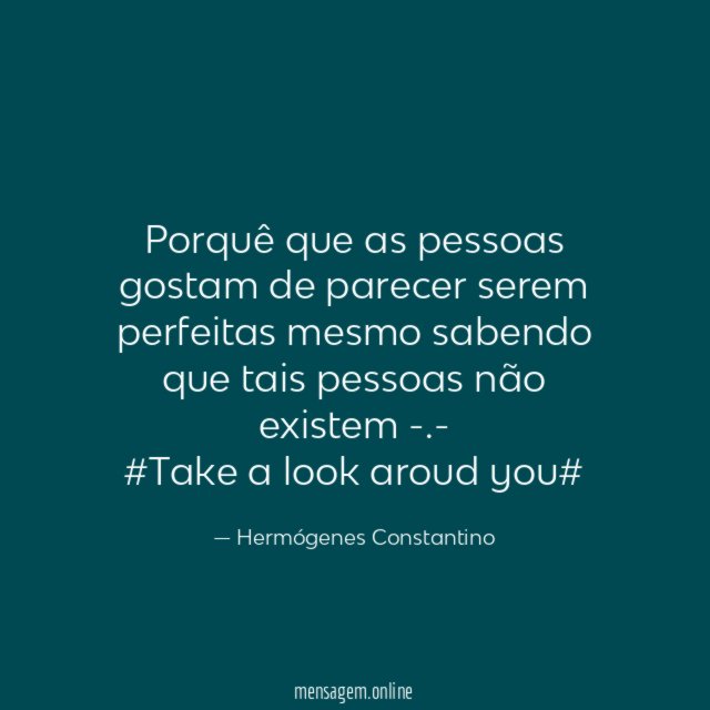 Porquê que as pessoas gostam de parecer serem perfeitas mesmo sabendo que tais pessoas não existem -.-