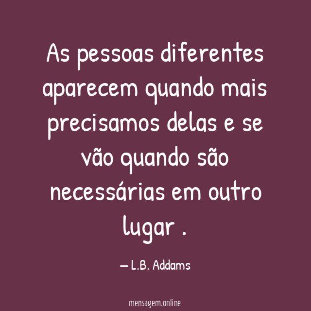 As pessoas diferentes aparecem quando mais precisamos