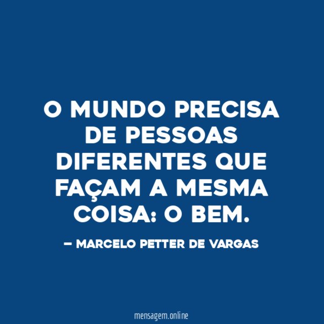 O MUNDO PRECISA DE PESSOAS DIFERENTES QUE FAÇAM A MESMA COISA