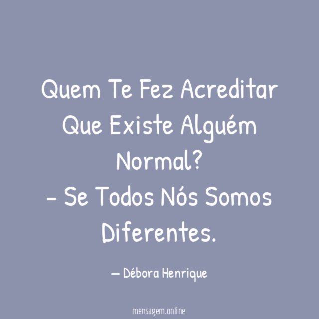 Quem Te Fez Acreditar Que Existe Alguém Normal