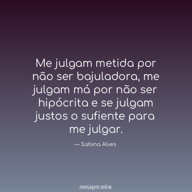 Me julgam metida por não ser bajuladora
