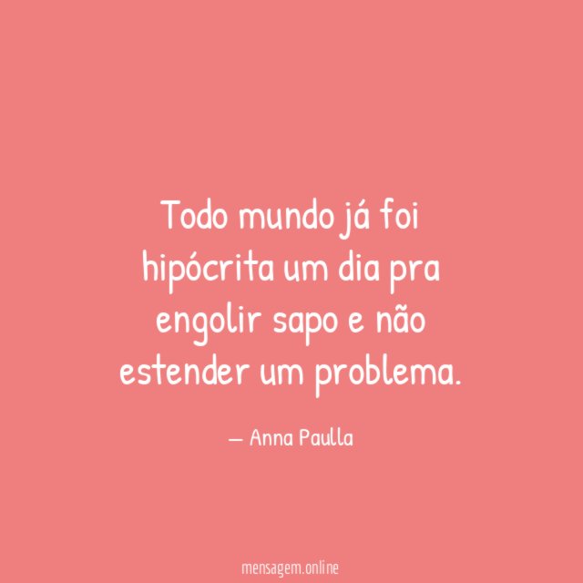 Todo mundo já foi hipócrita um dia pra