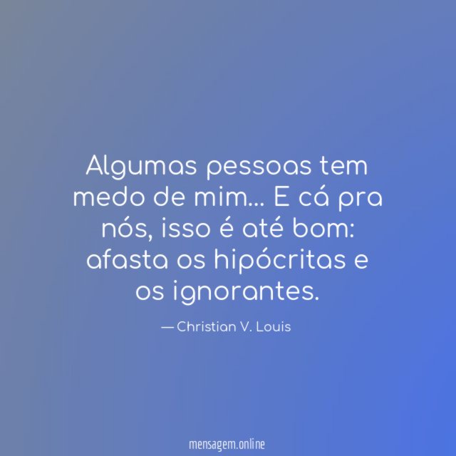 Algumas pessoas tem medo de mim