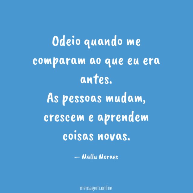 Odeio quando me comparam ao que eu era antes