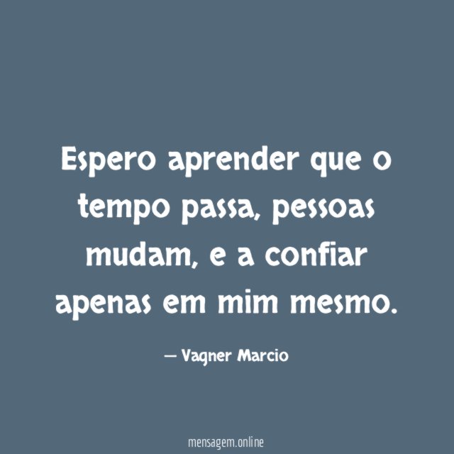 Espero aprender que o tempo passa