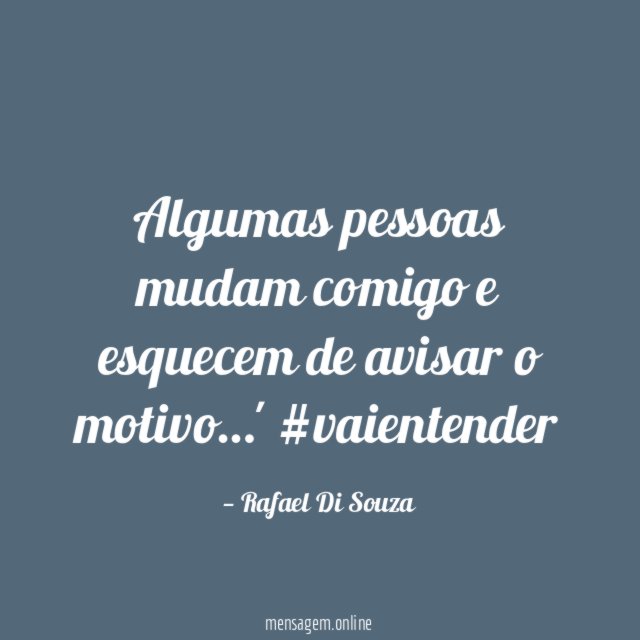 Algumas pessoas mudam comigo e esquecem de avisar o motivo