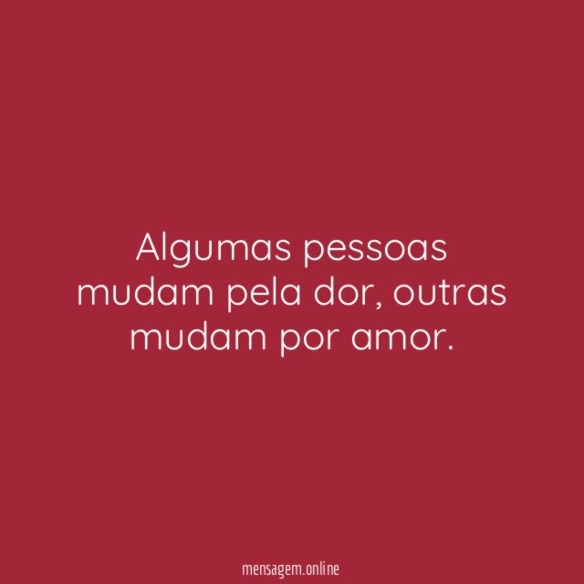 Algumas pessoas mudam pela dor