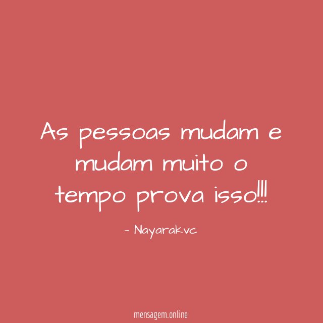 As pessoas mudam e mudam muito o tempo prova isso