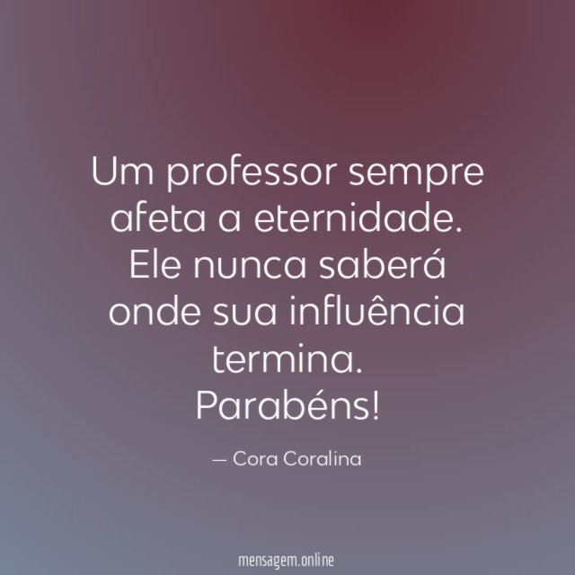 Um professor sempre afeta a eternidade