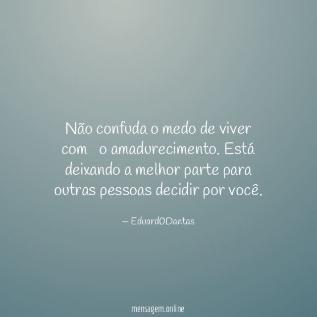 Não confuda o medo de viver com o amadurecimento