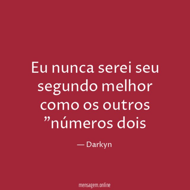 Eu nunca serei seu segundo melhor como os outros "números dois"