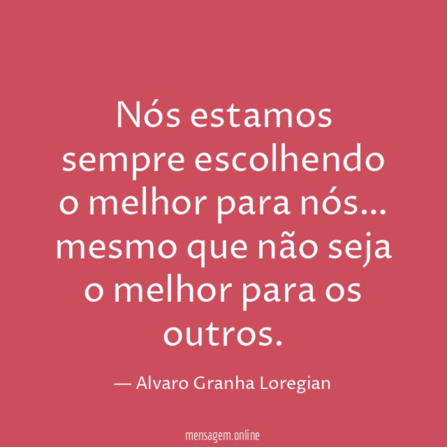 Nós estamos sempre escolhendo o melhor para nós