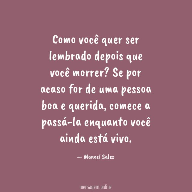 Como você quer ser lembrado depois que você morrer