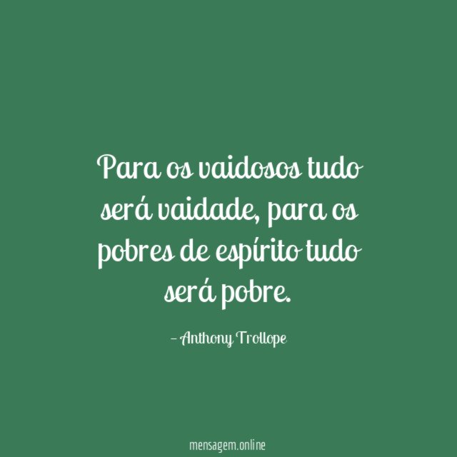 Para os vaidosos tudo será vaidade