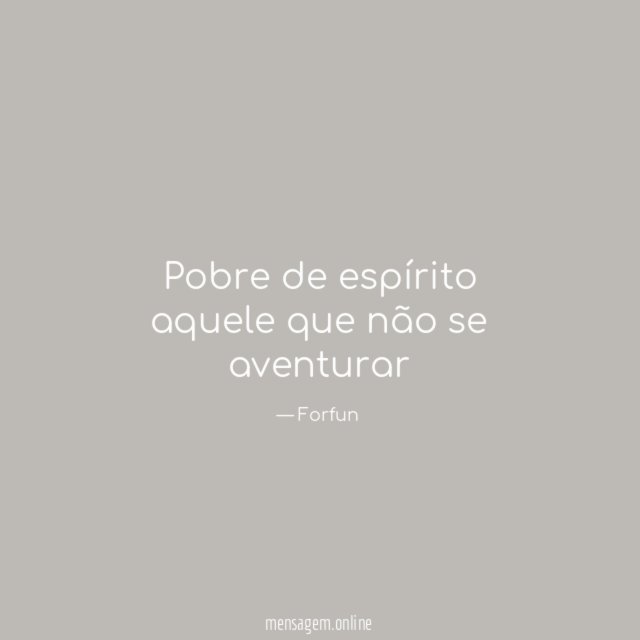 Pobre de espírito aquele que não se aventurar