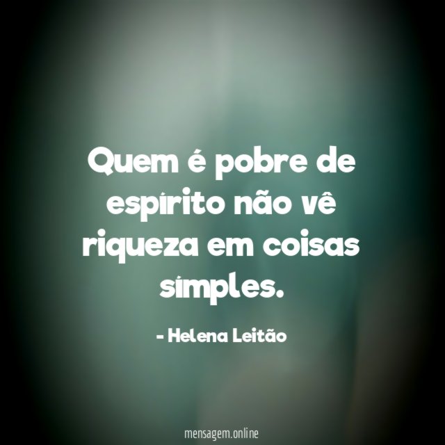 Quem é pobre de espírito não vê riqueza