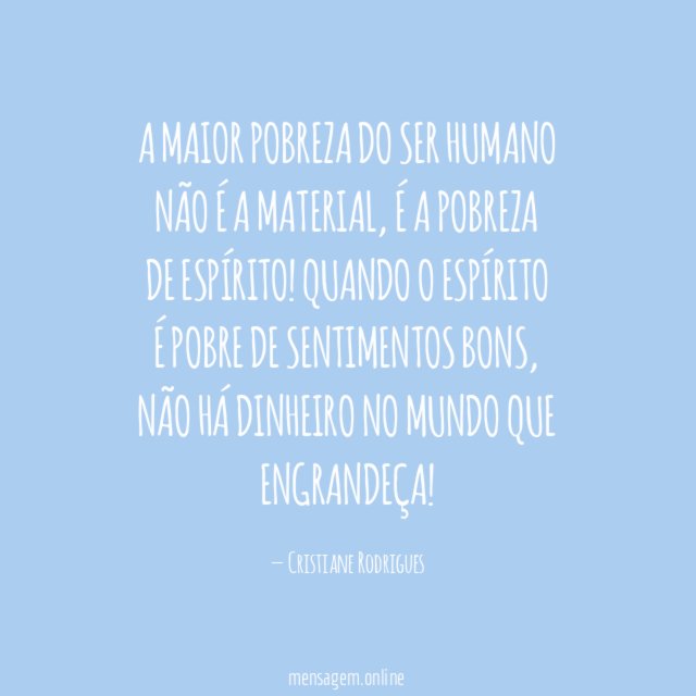A maior pobreza do ser humano não é a material