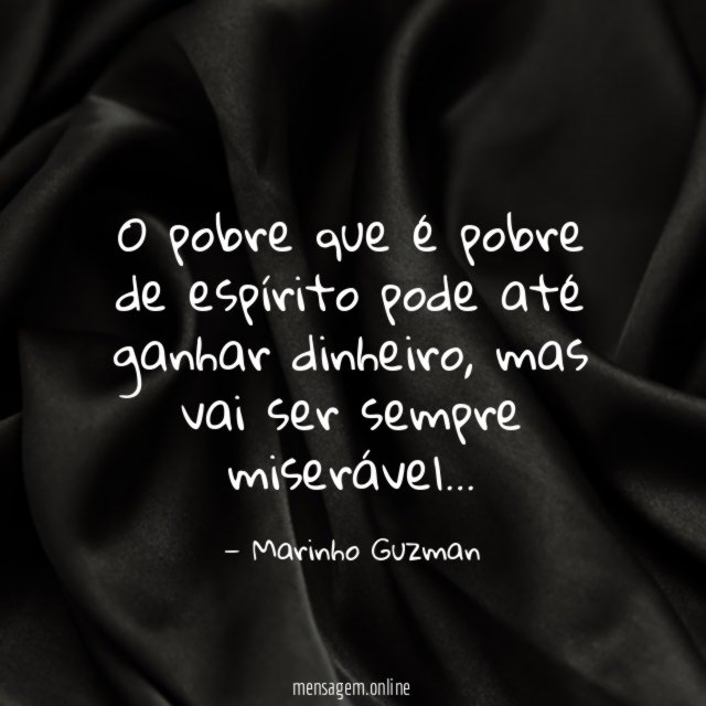 O pobre que é pobre de espírito pode até ganhar dinheiro