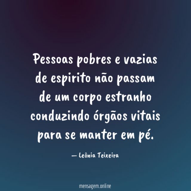 Pessoas pobres e vazias de espirito não passam