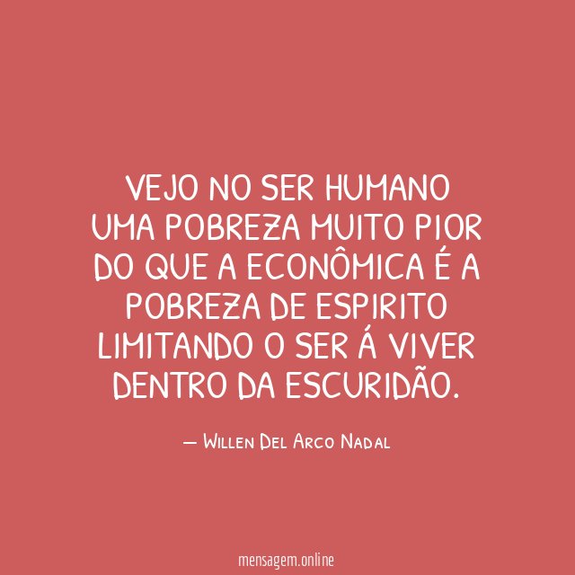 Vejo no ser humano uma pobreza muito pior