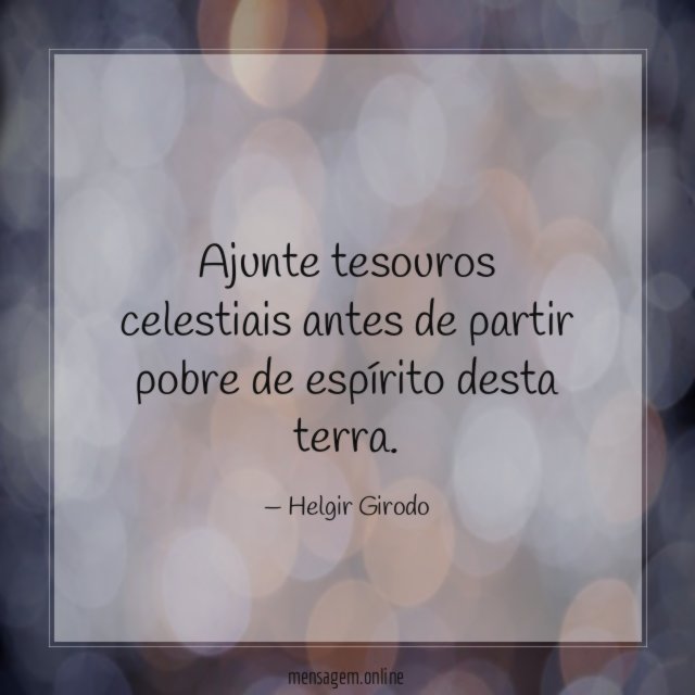 Ajunte tesouros celestiais antes de partir pobre de espírito desta terra