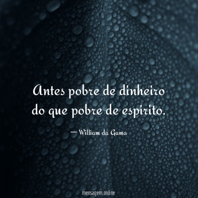 Antes pobre de dinheiro do que pobre de espirito