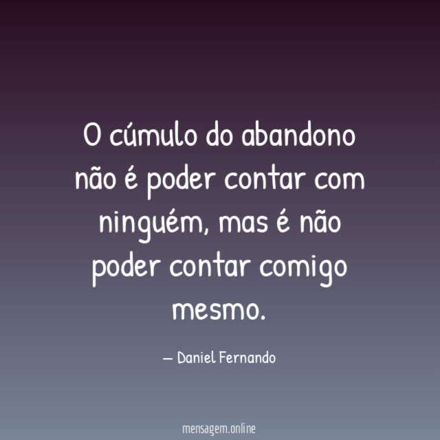 O cúmulo do abandono não é poder contar com ninguém
