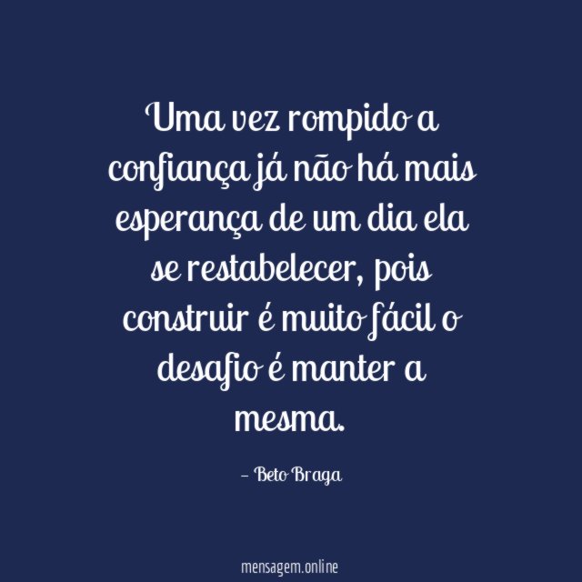 Uma vez rompido a confiança já não há