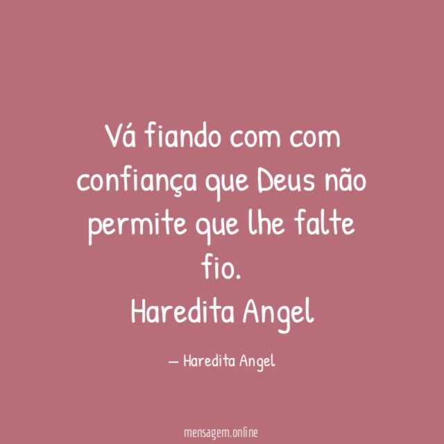 Vá fiando com com confiança que Deus não permite que lhe falte fio.