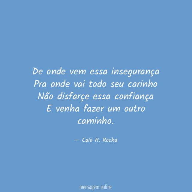 De onde vem essa insegurança Pra onde vai todo