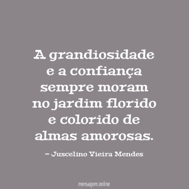A grandiosidade e a confiança sempre moram no jardim florido