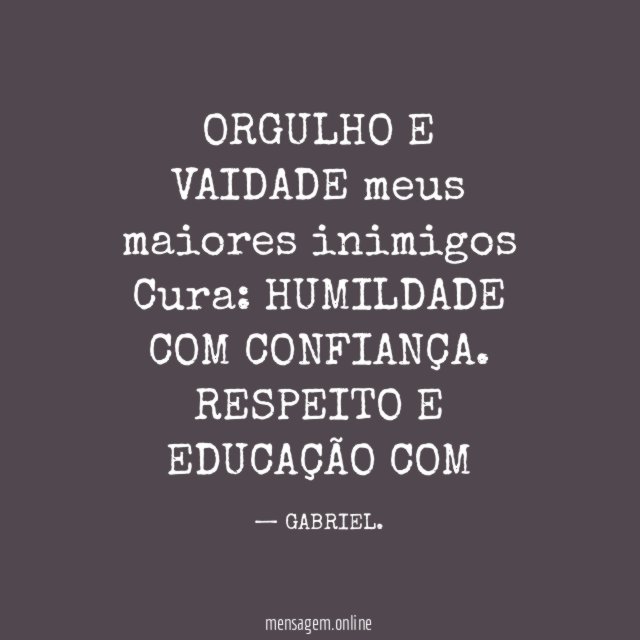 ORGULHO E VAIDADE meus maiores inimigos