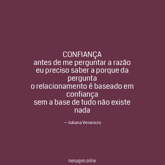 CONFIANÇA antes de me perguntar a razão eu preciso saber