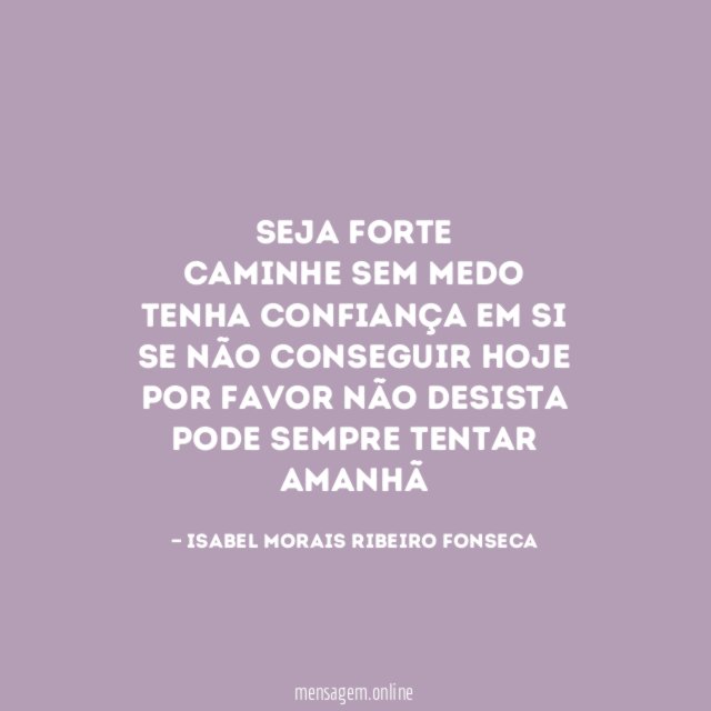 Seja forte Caminhe sem medo Tenha confiança em si Se não
